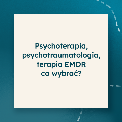 Psychoterapia, psychotraumatologia, terapia EMDR- co wybrać? Psychoterapia, psychotraumatologia, terapia EMDR- co wybrać?