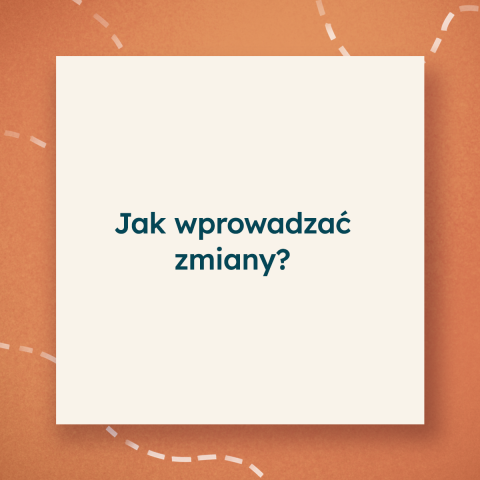 Jak skutecznie dokonywać zmian Jak skutecznie dokonywać zmian
