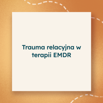 Trauma relacyjna w&nbsp;terapii EMDR